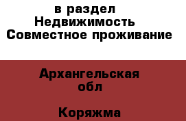  в раздел : Недвижимость » Совместное проживание . Архангельская обл.,Коряжма г.